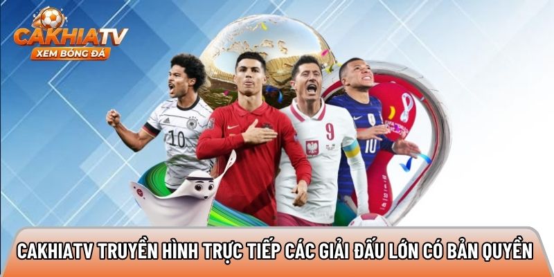 Cakhiatv truyền hình trực tiếp các giải đấu lớn có bản quyền